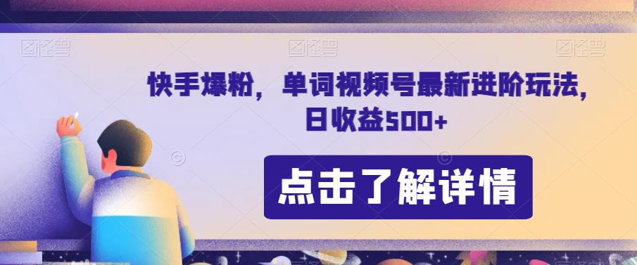 快手爆粉，单词视频号最新进阶玩法，日收益500+【揭秘】-网创学社