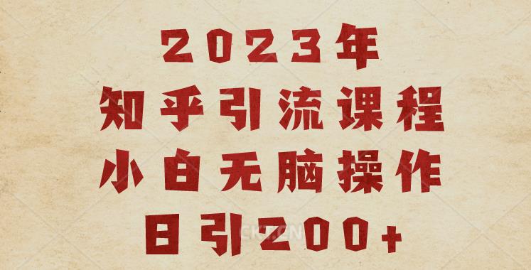 2023知乎引流课程，小白无脑操作日引200+【揭秘】-网创学社
