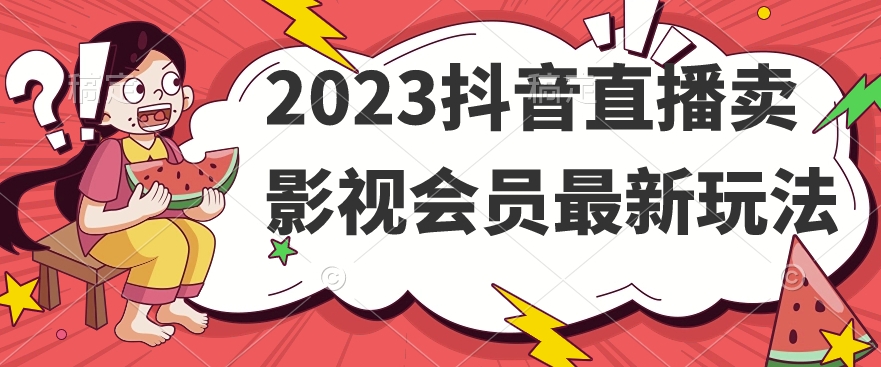 2023抖音直播卖影视会员最新玩法-网创学社
